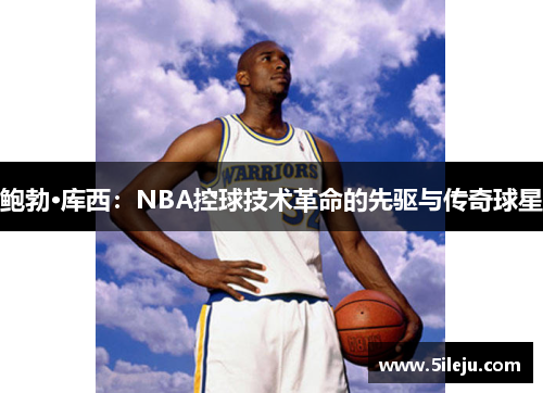 鲍勃·库西：NBA控球技术革命的先驱与传奇球星